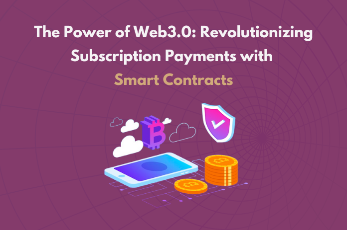 The Power of Web3.0 Revolutionizing Subscription Payments with Smart Contracts (1)