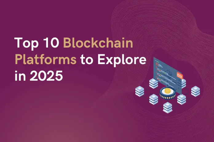 Top 10 Blockchain Platforms to Explore in 2025