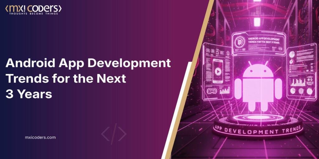Android App Development Trends for the Next 3 Years