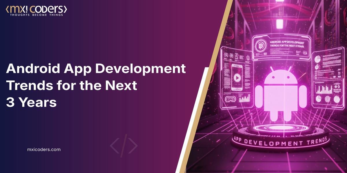 Android App Development Trends for the Next 3 Years